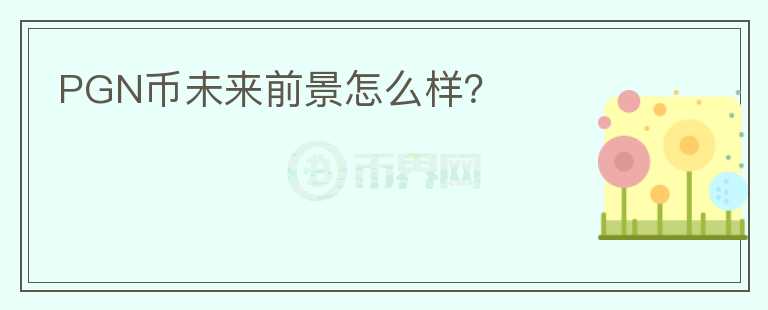 PGN幣未來前景怎么樣？