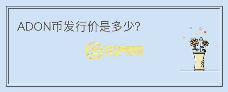 ADON幣發(fā)行價是多少？