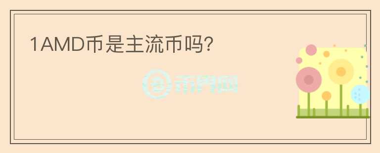 1AMD幣是主流幣嗎？