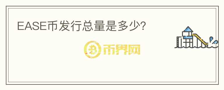 EASE幣發(fā)行總量是多少？