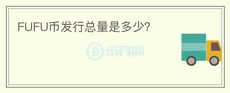 FUFU幣發(fā)行總量是多少？