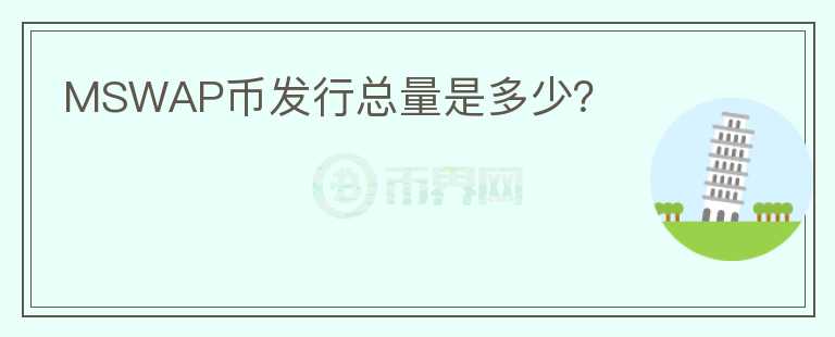 MSWAP幣發(fā)行總量是多少？