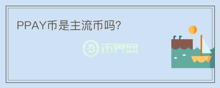 PPAY幣是主流幣嗎？