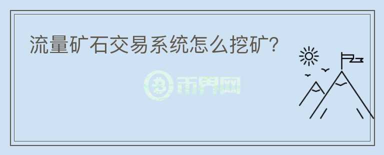 流量礦石交易系統(tǒng)怎么挖礦？