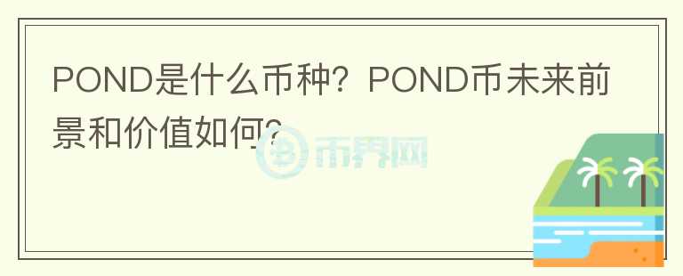 POND是什么幣種？POND幣未來(lái)前景和價(jià)值如何？