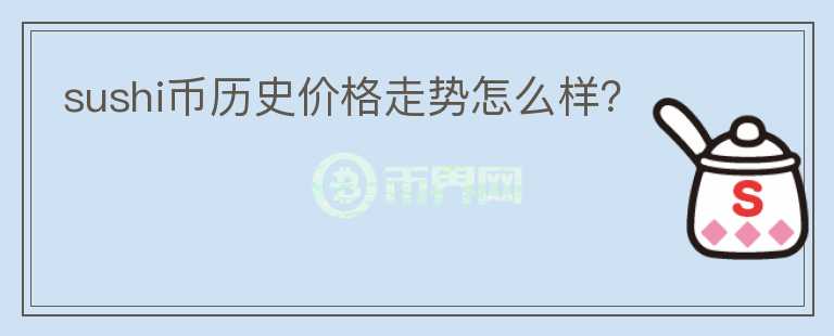 sushi幣歷史價(jià)格走勢(shì)怎么樣？