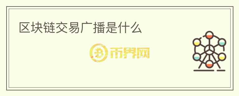 區(qū)塊鏈交易廣播是什么