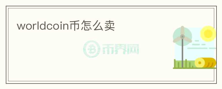 worldcoin幣怎么賣(mài)