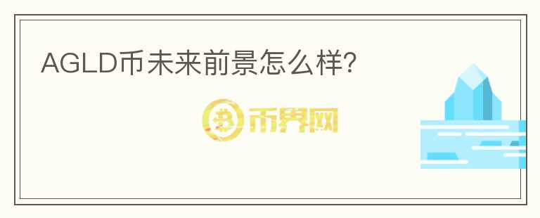 AGLD幣未來前景怎么樣?