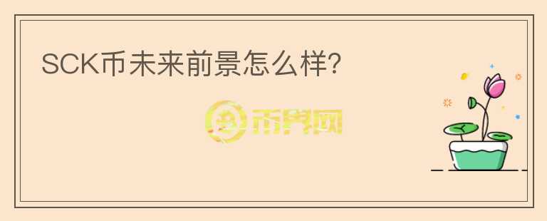 SCK幣未來(lái)前景怎么樣？