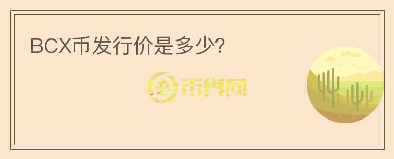 BCX幣發(fā)行價是多少？