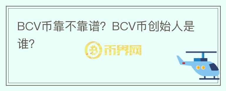 BCV幣靠不靠譜？BCV幣創(chuàng)始人是誰？