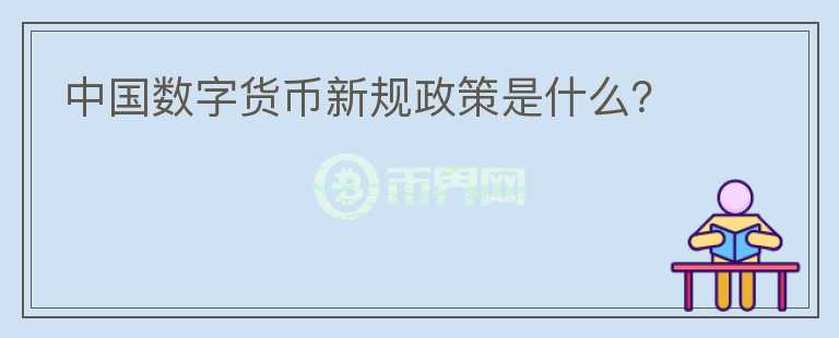 中國數(shù)字貨幣新規(guī)政策是什么？