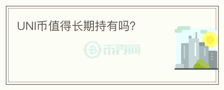 UNI幣值得長(zhǎng)期持有嗎？