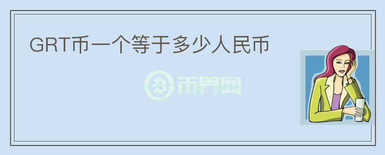 GRT幣一個(gè)等于多少人民幣
