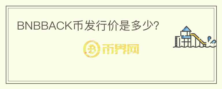 BNBBACK幣發(fā)行價是多少？
