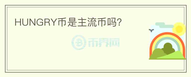 HUNGRY幣是主流幣嗎？