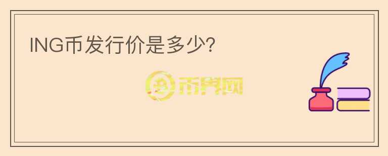 ING幣發(fā)行價是多少？