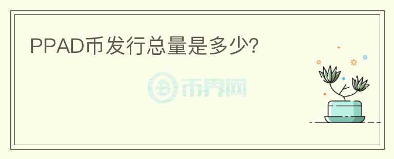 PPAD幣發(fā)行總量是多少？