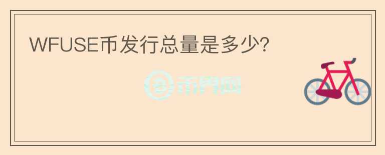 WFUSE幣發(fā)行總量是多少？