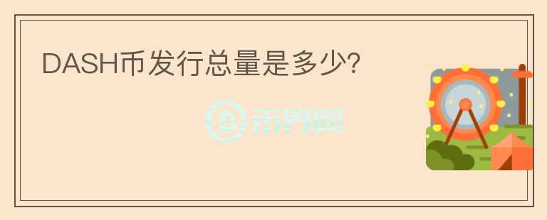 DASH幣發(fā)行總量是多少？