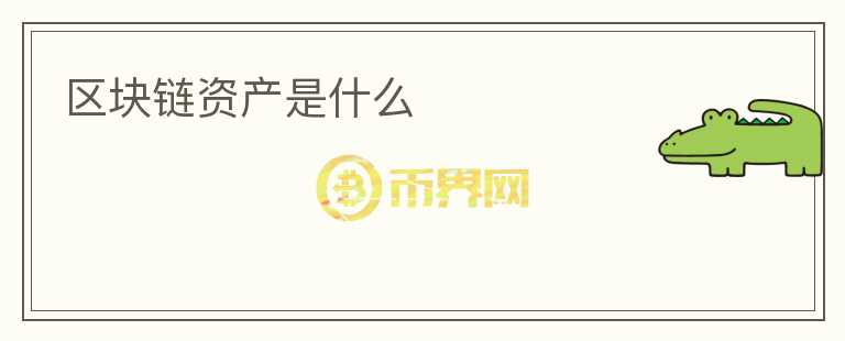 區(qū)塊鏈資產(chǎn)是什么