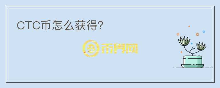 CTC幣怎么獲得？