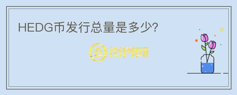 HEDG幣發(fā)行總量是多少？