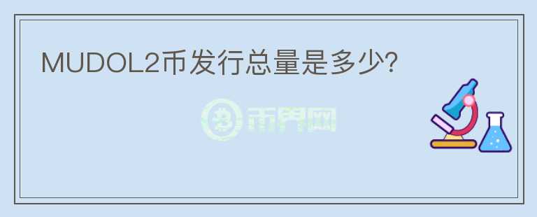 MUDOL2幣發(fā)行總量是多少？