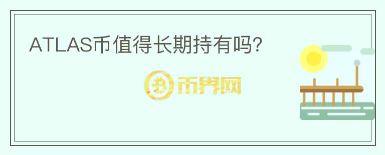 ATLAS幣值得長期持有嗎？