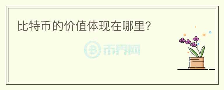比特幣的價值體現(xiàn)在哪里？