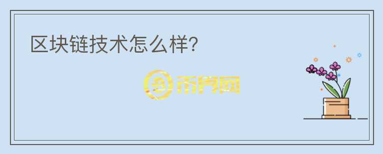 區(qū)塊鏈技術(shù)怎么樣？