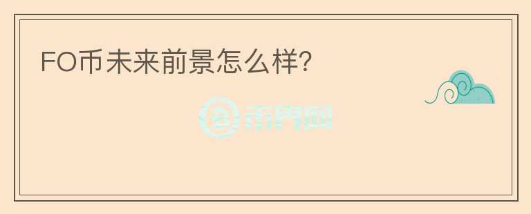 FO幣未來前景怎么樣？