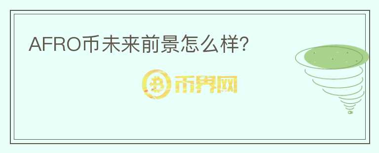 AFRO幣未來(lái)前景怎么樣?