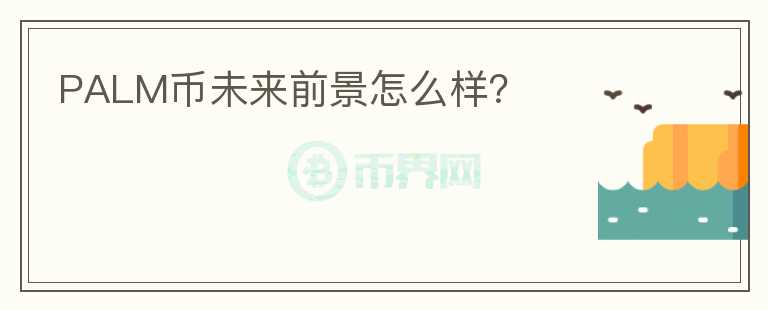 PALM幣未來前景怎么樣？