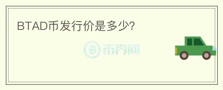 BTAD幣發(fā)行價(jià)是多少？