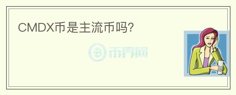 CMDX幣是主流幣嗎？