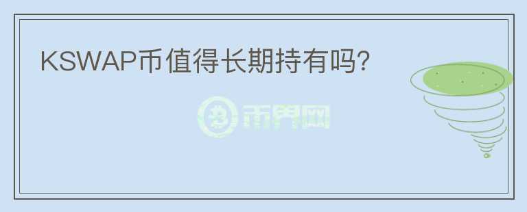 KSWAP幣值得長期持有嗎？