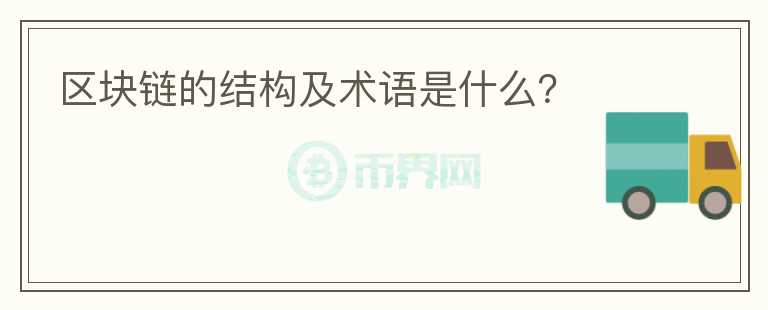 區(qū)塊鏈的結(jié)構(gòu)及術(shù)語是什么?