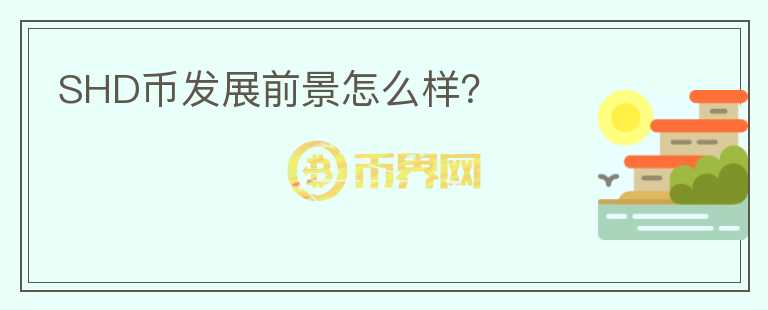 SHD幣發(fā)展前景怎么樣?