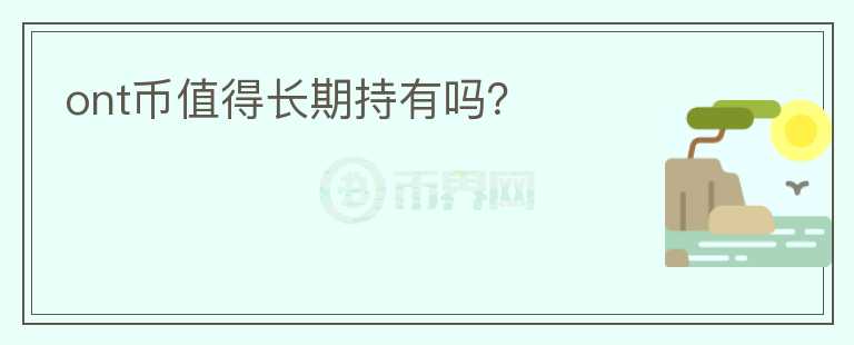 ont幣值得長(zhǎng)期持有嗎？