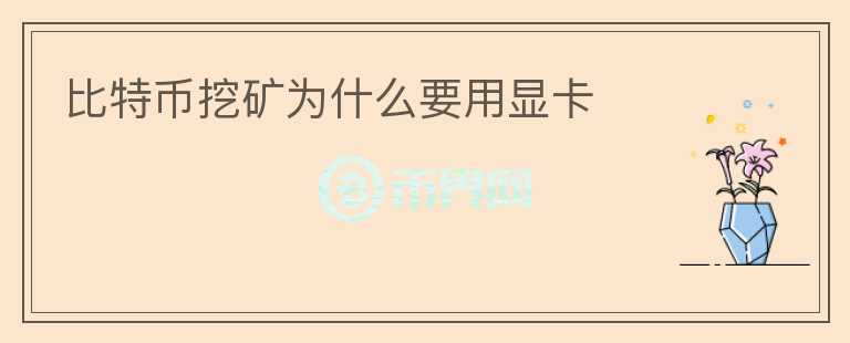 比特幣挖礦為什么要用顯卡