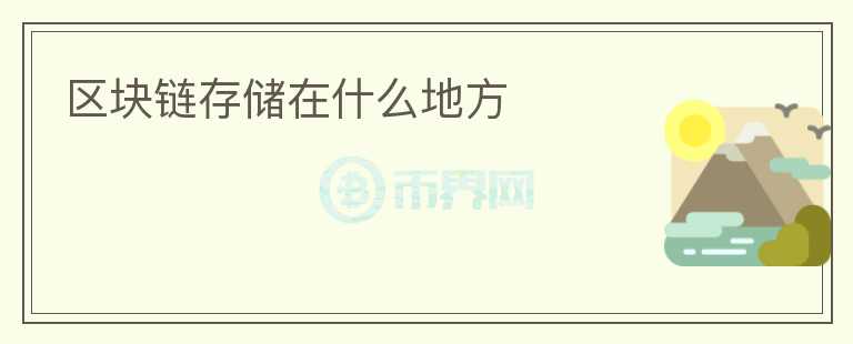 區(qū)塊鏈存儲在什么地方