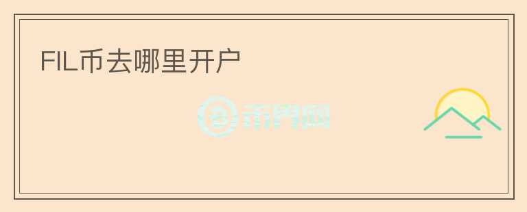 FIL幣去哪里開戶