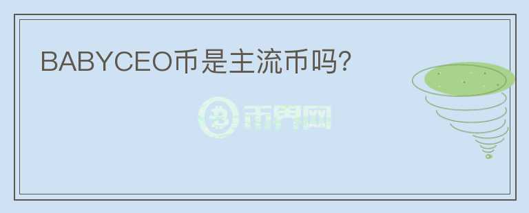 BABYCEO幣是主流幣嗎？