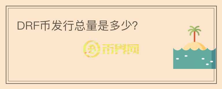 DRF幣發(fā)行總量是多少？