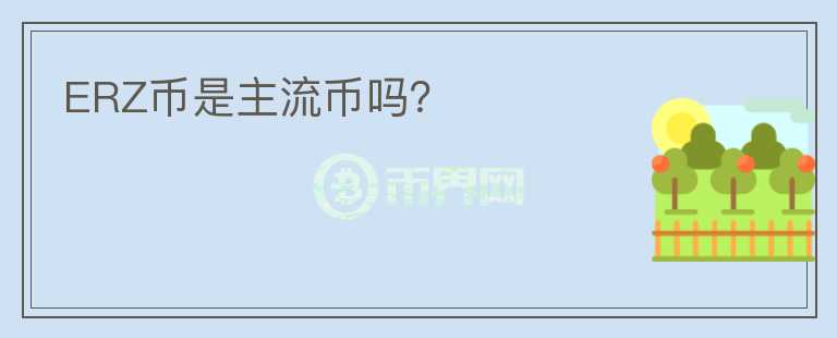 ERZ幣是主流幣嗎？
