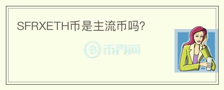 SFRXETH幣是主流幣嗎？