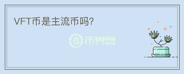 VFT幣是主流幣嗎？