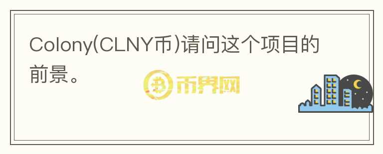Colony(CLNY幣)請問這個項(xiàng)目的前景。